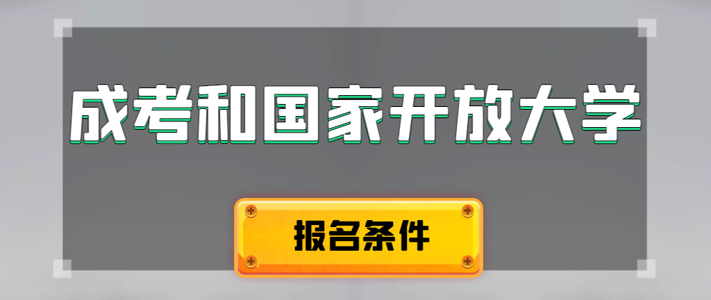 成人高考和国家开放大学报名条件有哪些不同。鄄城成考网